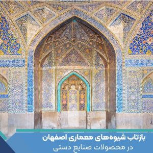 بازتاب شیوه‌های معماری اصفهان در محصولات صنایع دستی