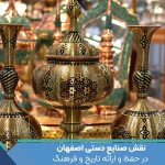 نقش صنایع دستی اصفهان در حفظ و ارائه تاریخ و فرهنگ