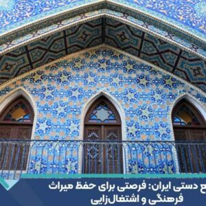 صنایع دستی ایران: فرصتی برای حفظ میراث فرهنگی و اشتغال‌زایی