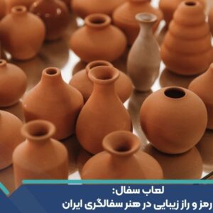 لعاب سفال: رمز و راز زیبایی در هنر سفالگری ایران